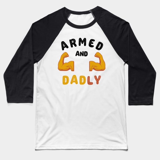 ARMED AND DADLY FUNNY FATHER HOT DAD BOD MUSCLE GYM WORKOUT Baseball T-Shirt by CoolFactorMerch